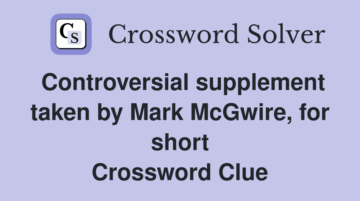 Controversial supplement taken by Mark McGwire, for short Crossword